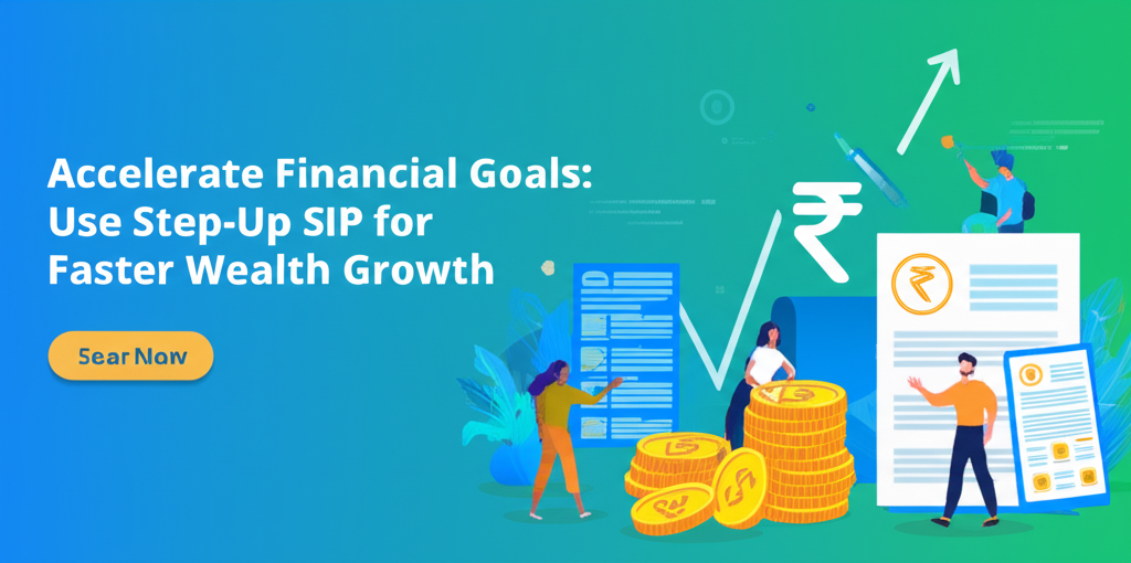 Accelerate Financial Goals: Use Step-Up SIP for Faster Wealth Growth