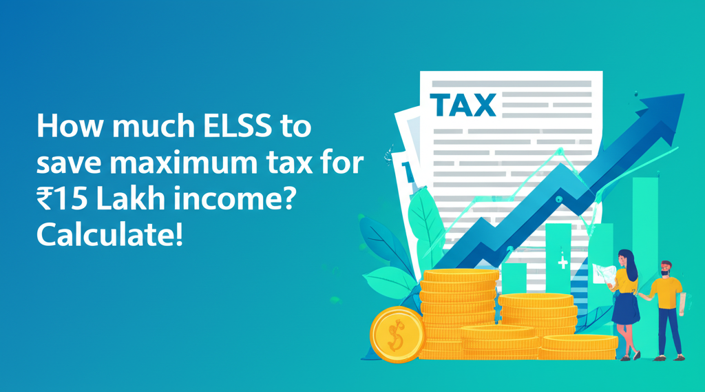 How much ELSS to save maximum tax for ₹15 Lakh income? Calculate!