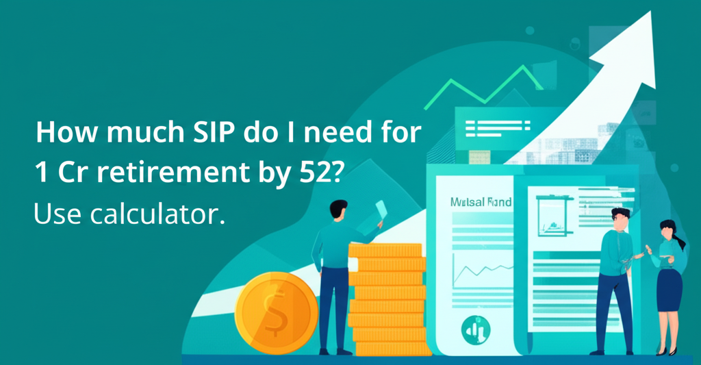 How much SIP do I need for 1 Cr retirement by 52? Use calculator.