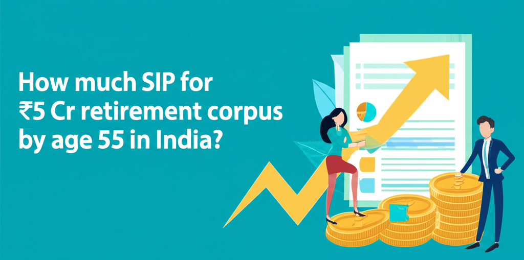 How much SIP for ₹5 Cr retirement corpus by age 55 in India?