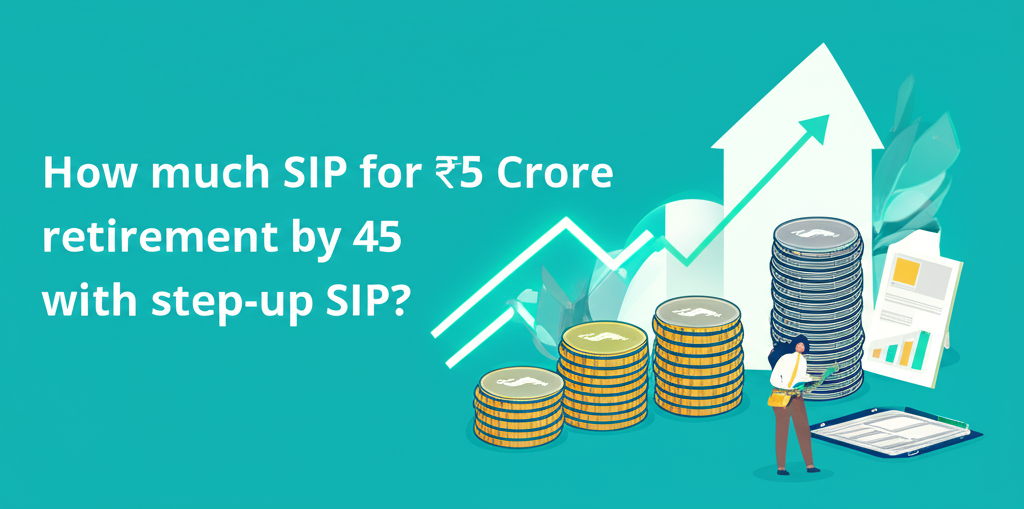 How much SIP for ₹5 Crore retirement by 45 with step-up SIP?