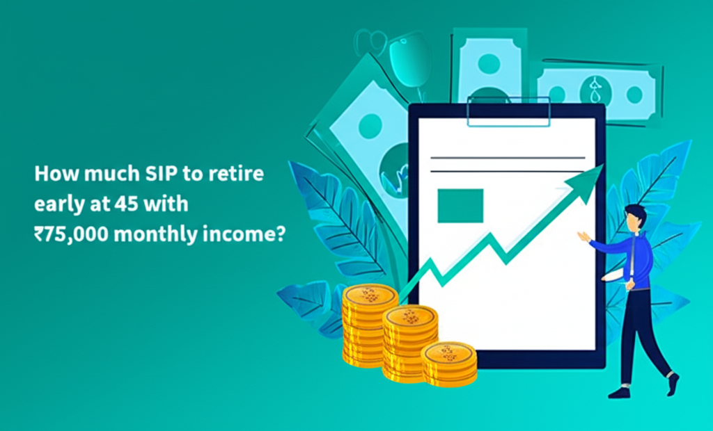 How much SIP to retire early at 45 with ₹75,000 monthly income?