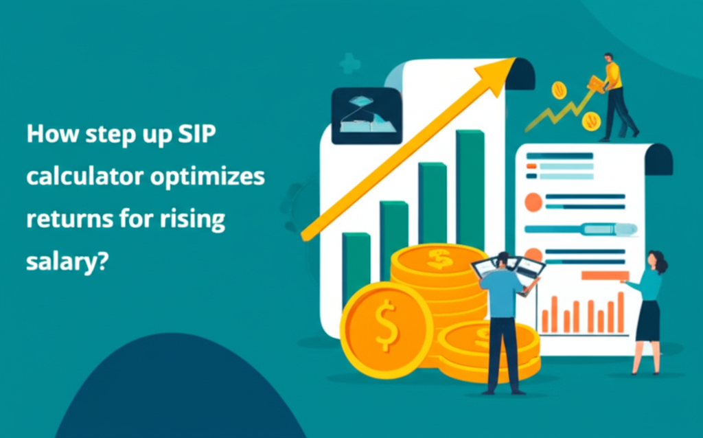 How step up SIP calculator optimizes returns for rising salary?