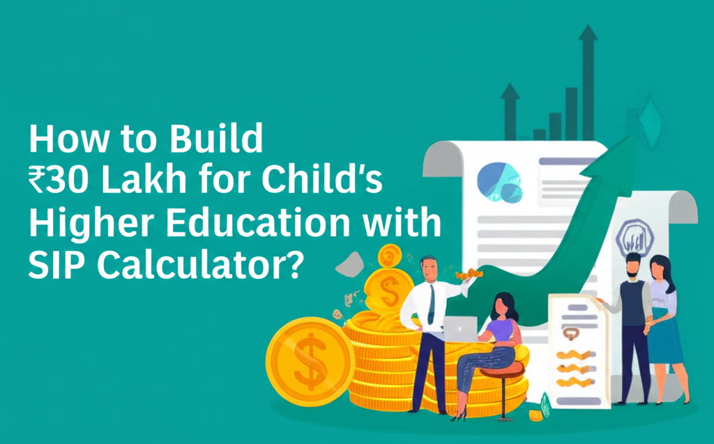 How to Build ₹30 Lakh for Child's Higher Education with SIP Calculator?