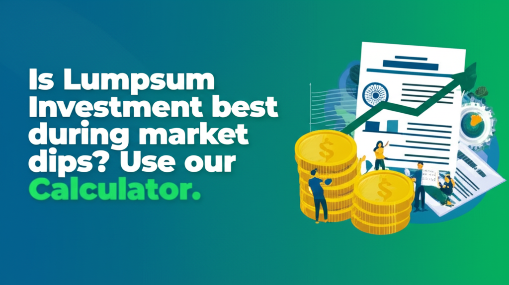 Is Lumpsum Investment best during market dips? Use our calculator.