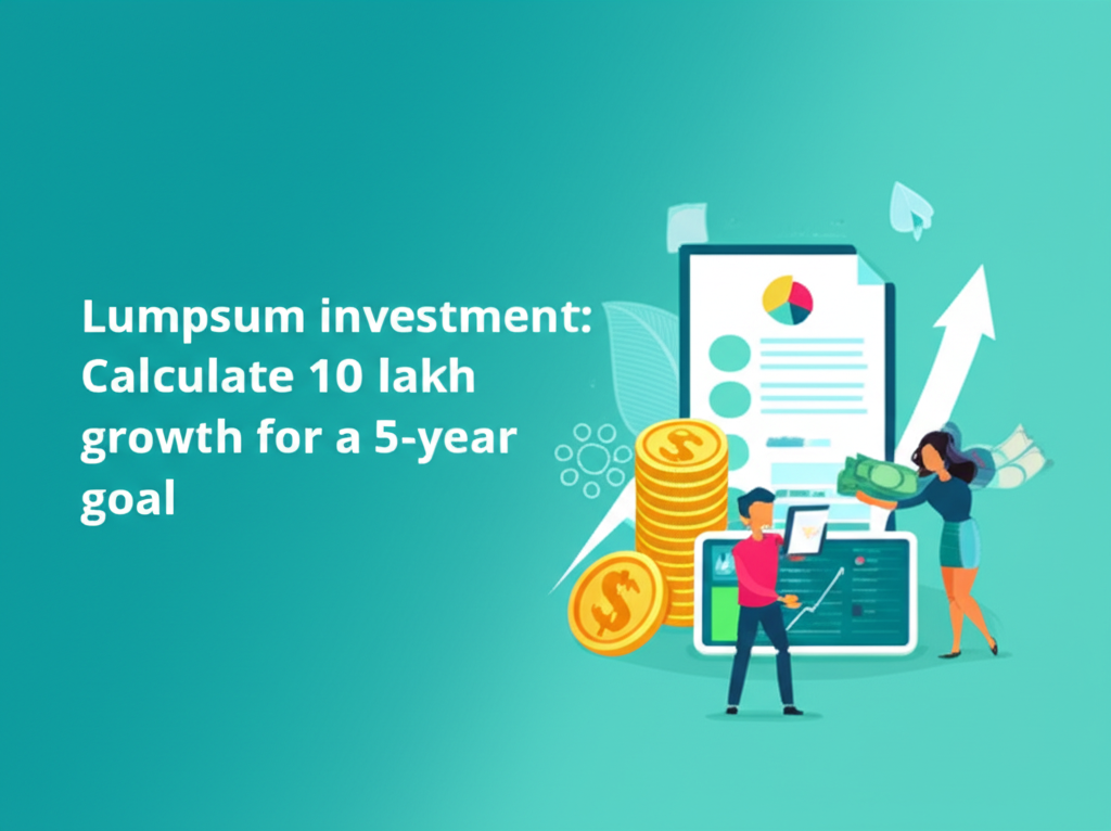 Lumpsum investment: Calculate 10 lakh growth for a 5-year goal.