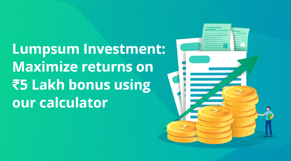 Lumpsum Investment: Maximize returns on ₹5 Lakh bonus using our calculator