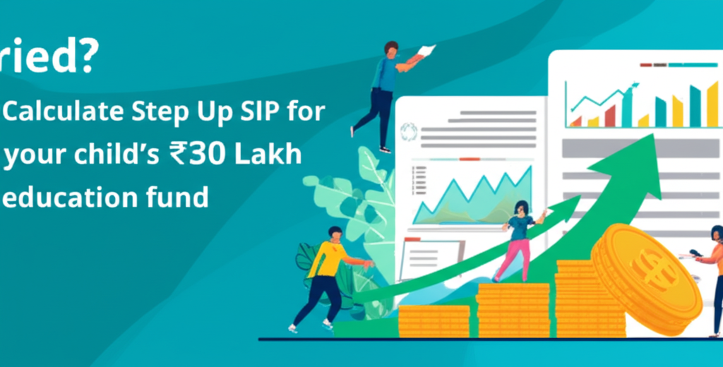 Salaried? Calculate Step Up SIP for your child's ₹30 Lakh education fund