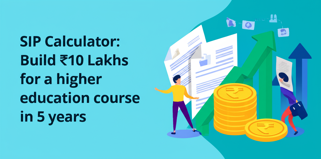 SIP Calculator: Build ₹10 Lakhs for a higher education course in 5 years