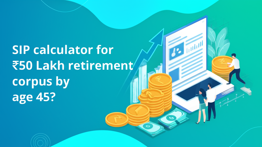 SIP calculator for ₹50 Lakh retirement corpus by age 45?