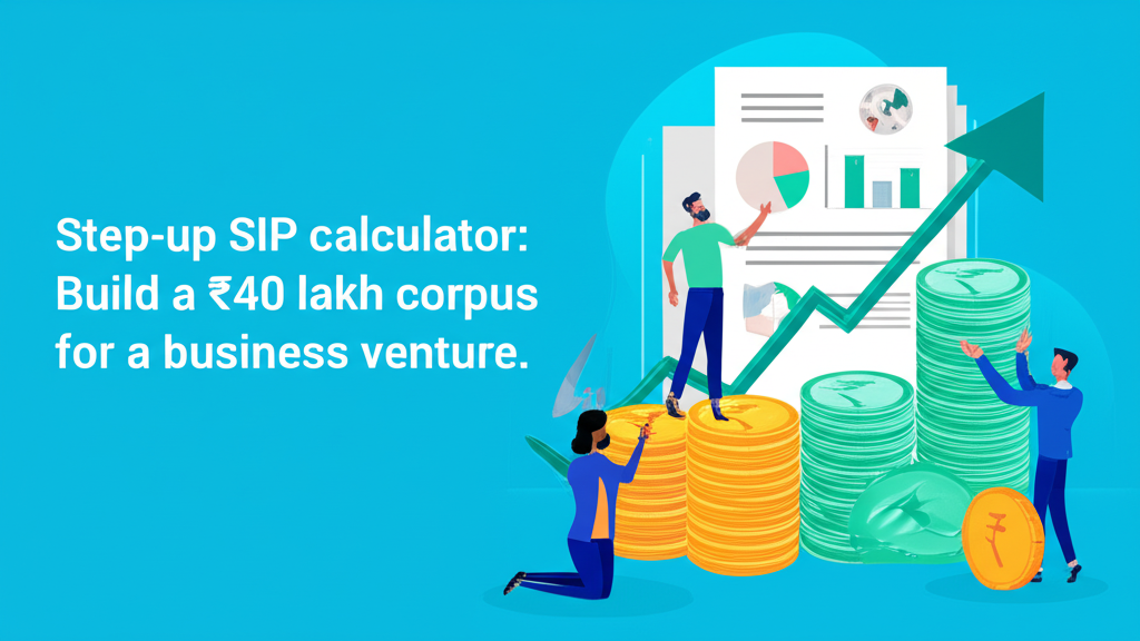 Step-up SIP calculator: Build a ₹40 lakh corpus for a business venture.