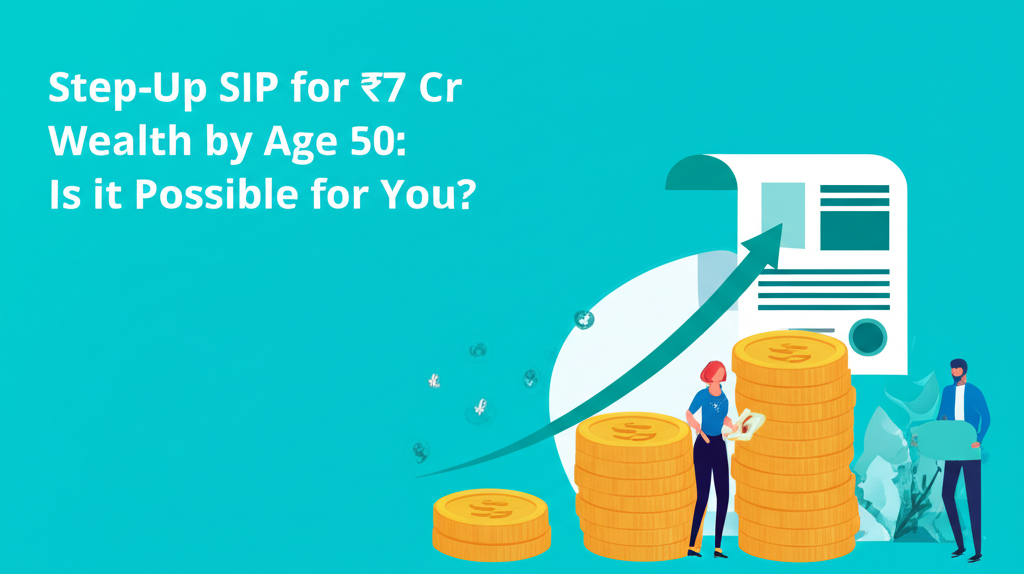 Step-Up SIP for ₹7 Cr Wealth by Age 50: Is it Possible for You?